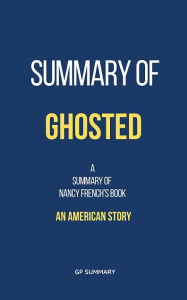 Title: Summary of Ghosted by Nancy French: An American Story, Author: GP SUMMARY