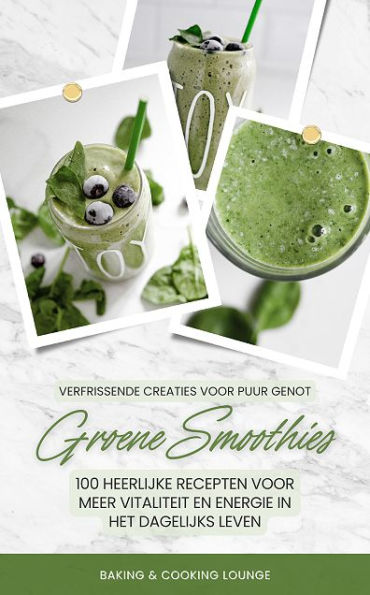 Groene Smoothies: 100 recepten voor meer vitaliteit en energie: (Detoxkuur met superfoods: Verfrissende creaties voor puur genot)