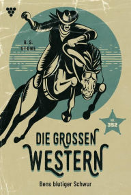 Title: Benns blutiger Schwur: Die großen Western 352, Author: R. S. Stone