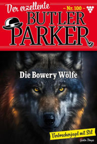 Title: Die Bowery-Wölfe: Der exzellente Butler Parker 100 - Kriminalroman, Author: Günter Dönges