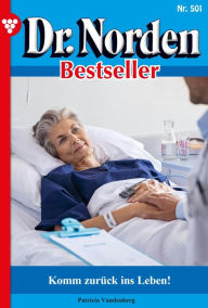 Title: Komm zurück ins Leben: Dr. Norden Bestseller 501 - Arztroman, Author: Patricia Vandenberg