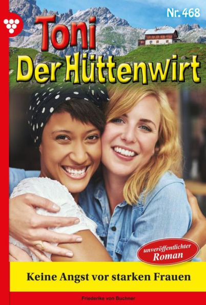 Keine Angst vor starken Frauen: Toni der Hüttenwirt 468 - Heimatroman