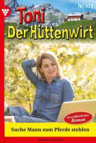 Title: Suche Mann zum Pferde stehlen: Toni der Hüttenwirt 479 - Heimatroman, Author: Friederike von Buchner