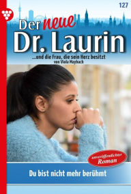 Title: Du bist nicht mehr berühmt!: Der neue Dr. Laurin 127 - Arztroman, Author: Viola Maybach
