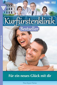 Title: Für ein neues Glück mit dir: Kurfürstenklinik Bestseller 2 - Arztroman, Author: Nina Kayser-Darius