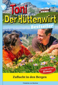 Title: Zuflucht in den Bergen: Toni der Hüttenwirt Bestseller 4 - Heimatroman, Author: Friederike von Buchner