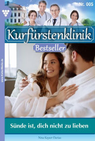 Title: Sünde ist dich nicht zu lieben: Kurfürstenklinik Bestseller 5 - Arztroman, Author: Nina Kayser-Darius