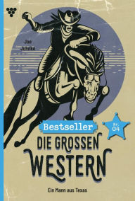 Title: Ein Mann aus Texas: Die großen Western Bestseller 4 - Western, Author: Joe Juhnke