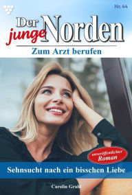 Title: Sehnsucht nach ein bisschen Liebe: Der junge Norden 44 - Arztroman, Author: Carolin Grahl