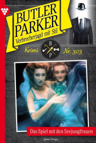 Title: Das Spiel mit den Seejungfrauen: Butler Parker 303 - Kriminalroman, Author: Günter Dönges