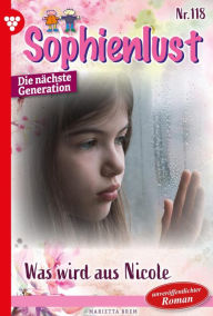 Title: Was wird aus Nicole?: Sophienlust - Die nächste Generation 118 - Familienroman, Author: Marietta Brem