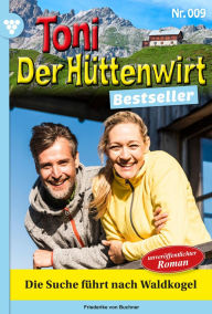 Title: Die Suche führt nach Waldkogel: Toni der Hüttenwirt Bestseller 9 - Heimatroman, Author: Friederike von Buchner