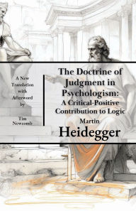 Title: The Doctrine of Judgment in Psychologism: A Critical-Positive Contribution to Logic:, Author: Martin Heidegger