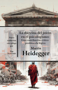 Title: La doctrina del juicio en el psicologismo: Una contribucion critico-positiva a la logica, Author: Martin Heidegger