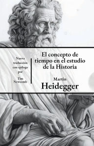 Title: El concepto de tiempo en el estudio de la historia, Author: Martin Heidegger