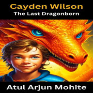 Title: Cayden Wilson: The Last Dragonborn, Author: Atul Arjun Mohite