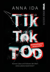 Title: TikTok-Tod: Können Likes und Follower den Wert eines Lebens bestimmen? Mobbing-Ratgeber mit Kurzroman, Author: Anna Ida