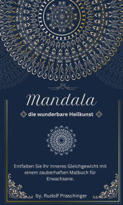 Title: Mandala die wunderbare Heilkunst: Entfalten Sie Ihr inneres Gleichgewicht mit einem zauberhaften Malbuch für Erwachsene., Author: Praschinger R.