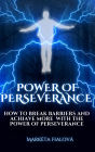 Power Of Perseverance: How to break barriers and achiave more with the power of perseverance