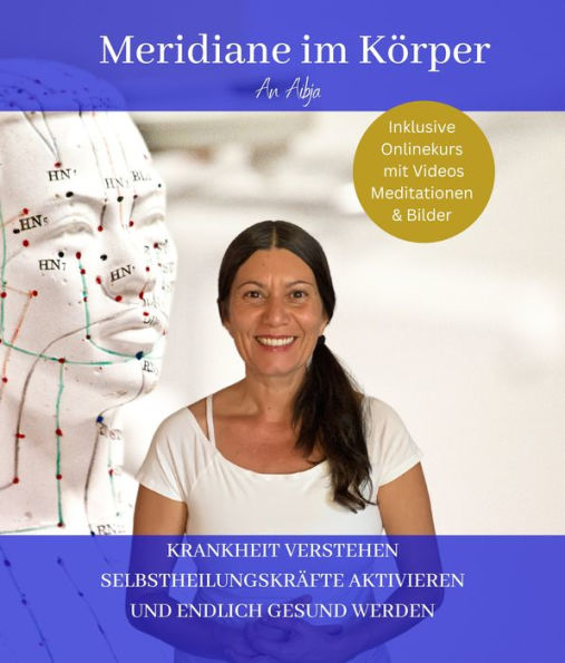 Meridiane im Körper: KRANKHEITEN VERSTEHEN SELBSTHEILUNGSKRÄFTE AKTIVIEREN UND ENDLICH GESUND WERDEN