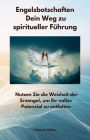 Engelsbotschaften - Dein Weg zu spiritueller Führung: Nutzen Sie die Weisheit der Erzengel, um Ihr volles Potenzial zu entfalten