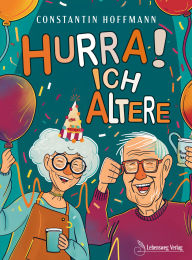 Title: Hurra! Ich altere, Author: Constantin Hoffmann