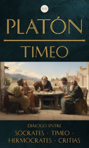 Title: Timeo: Diálogo entre Sócrates, Timeo, Hermócrates y Critias, Author: Platón