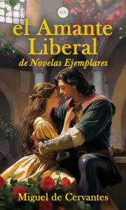 Title: El Amante Liberal: De Novelas Ejemplares, Author: Miguel de Cervantes