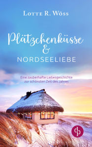 Title: Plätzchenküsse und Nordseeliebe: Eine zauberhafte Liebesgeschichte zur schönsten Zeit des Jahres, Author: Lotte R. Wöss