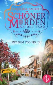 Title: Mit dem Tod per Du Ein charmanter Kleinstadt-Krimi: Mysteriöse Angriffe, eine Bucketlist und viele unerwartete Überraschungen, Author: Angelika Lauriel