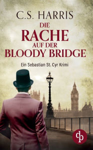 Title: Die Rache auf der Bloody Bridge, Author: C. S. Harris