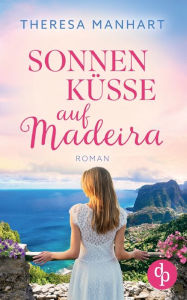 Title: Sonnenkï¿½sse auf Madeira: Ein Neuanfang auf der Blumeninsel, Author: Theresa Manhart