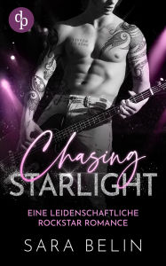 Title: Chasing Starlight: Eine leidenschaftliche Rockstar Romance, Author: Sara Belin