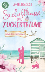 E book free download for mobile Seeluftküsse und Zuckerträume Eine Feel Good Liebesgeschichte voller Humor und Küstenstimmung