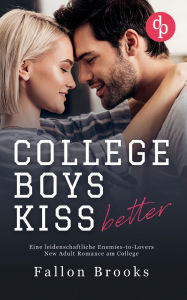 Title: College Boys kiss better: Eine leidenschaftliche Enemies-to-Lovers New Adult Romance am College, Author: Fallon Brooks