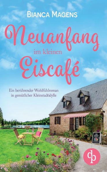 Neuanfang im kleinen Eiscafï¿½: Ein berï¿½hrender Wohlfï¿½hlroman in gemï¿½tlicher Kleinstadtidylle