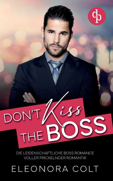 Don't kiss the Boss: Die leidenschaftliche Boss Romance voller prickelnder Romantik