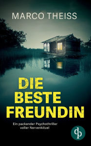 Title: Die beste Freundin: Ein packender Psychothriller voller Nervenkitzel, Author: Marco Theiss