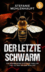 Title: Der letzte Schwarm: Ein spannender Dystopie-Thriller viel zu nah an der Realität, Author: Stefanie Mühlenhaupt