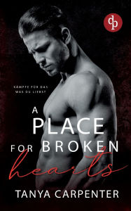 Title: A Place for Broken Hearts Eine spicy Forbidden Lovers Gay Romance: Kï¿½mpfe fï¿½r das, was du liebst, Author: Tanya Carpenter