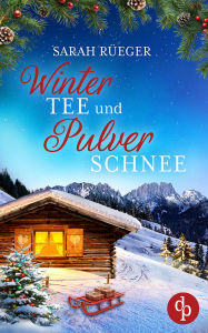 Title: Wintertee und Pulverschnee Eine romantische Winter Feelgood Romance, Author: Sarah Rüeger