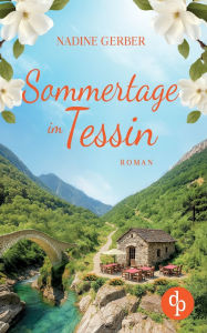 Title: Sommertage im Tessin Ein emotionaler Liebesroman Ã¯Â¿Â½ber NeuanfÃ¯Â¿Â½nge und den Mut zum Leben, Author: Nadine Gerber