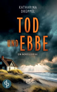 Title: Tod und Ebbe Der Nordseekrimi mit einer taffen Ermittlerin, Author: Katharina Drïppel