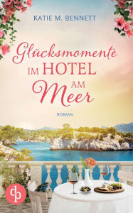 Title: GlÃ¯Â¿Â½cksmomente im Hotel am Meer Wholesome Feel Good Liebesroman: Ein Neuanfang zwischen Lavendelfeldern, Author: Katie M Bennett