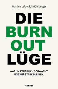 Title: Die Burnout Lüge: Was uns wirklich schwächt und wie wir stark bleiben, Author: Martina Leibovici-Mühlberger