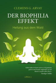 Title: Der Biophilia-Effekt: Heilung aus dem Wald, Author: Clemens G. Arvay