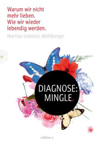 Title: Diagnose: Mingle: Warum wir nicht mehr fühlen. Wie wir wieder lebendig werden, Author: Martina Leibovici-Mühlberger