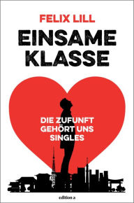 Title: Einsame Klasse: Die Zukunft gehört uns Singles, Author: Irene Veneziano