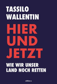 Title: Hier und jetzt: Wie wir unser Land. noch retten, Author: Tassilo Wallentin