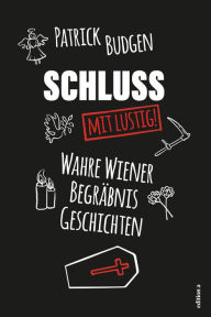 Title: Schluss - mit lustig!: Wahre Wiener Begräbnisgeschichten, Author: Patrick Budgen